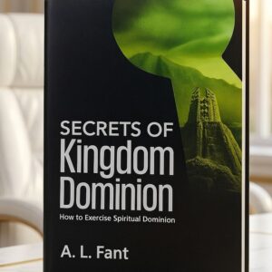 Book cover of Secrets of Kingdom Dominion: How to Exercise Spiritual Dominion by A. L. Fant.