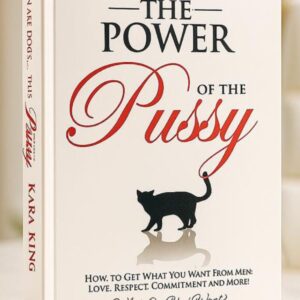 Front cover of The Power of the Pussy: How to Get What You Want From Men: Love, Respect, Commitment and More! by Kara King.
